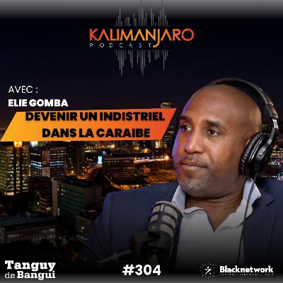 #304 Elie GOMBA : DEVENIR UN INDUSTRIEL DANS LA CARAIBE