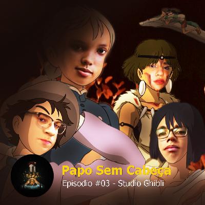 Papo sem Cabeça #03 - Studio Ghibli Papo sem Cabeça #03 - Studio Ghibli