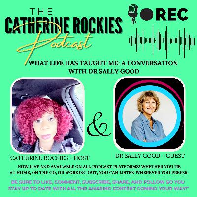What Has Life Taught You ? Episode Three Featuring Dr. Sally Good