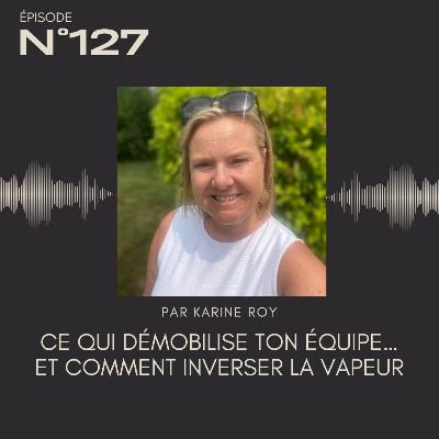 127 - Ce qui démobilise ton équipe… et comment inverser la vapeur 127 - Ce qui démobilise ton équipe… et comment inverser la vapeur