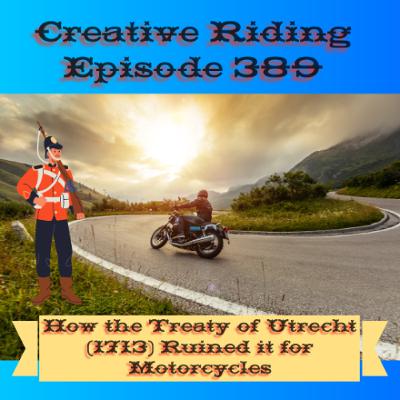 Episode 389_ How the Treaty of Utrecht (1713) Ruined it for Motorcycles Episode 389_ How the Treaty of Utrecht (1713) Ruined it for Motorcycles