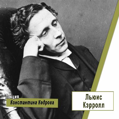 Льюис Кэрролл: Зазеркальных Дел Мастер. Лекция Константина Кедрова
