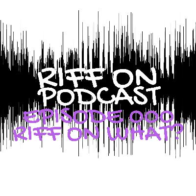Episode 000 - Riff On What? Episode 000 - Riff On What?