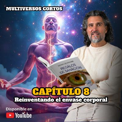 CAPÍTULO 8 – REINVENTANDO EL ENVASE CORPORAL | REGALOS DE SANACIÓN CAPÍTULO 8 – REINVENTANDO EL ENVASE CORPORAL | REGALOS DE SANACIÓN