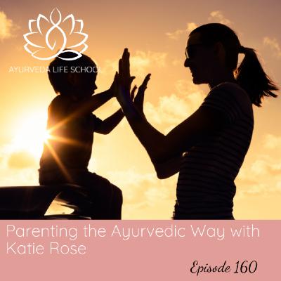 Episode 160: Ep #160: Parenting the Ayurvedic Way with Katie Rose