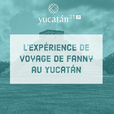 L’experience de voyage de Fanny au Yucatan, Mexique