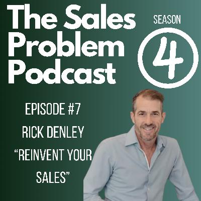 S4:Episode #7- Reinvent Your Sales with Rick Denley S4:Episode #7- Reinvent Your Sales with Rick Denley