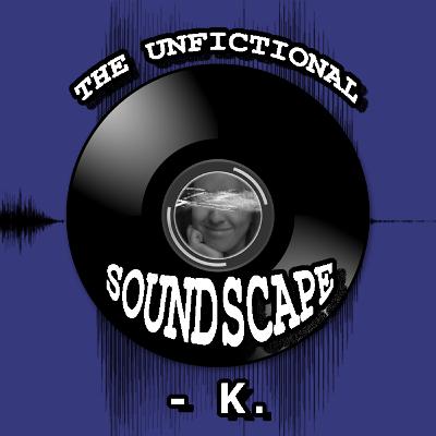 The Unfictional Soundscape "-K."