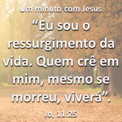 Um minuto com Jesus - João 11:25