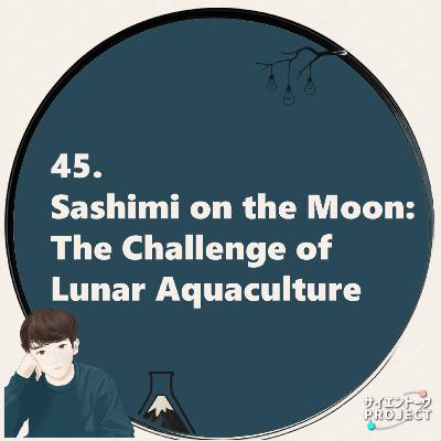 45. Sashimi on the Moon: The Challenge of Lunar Aquaculture
