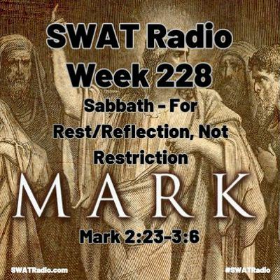 SWAT - 02-09 - Week 228 - Sabbath for rest reflection not restriction