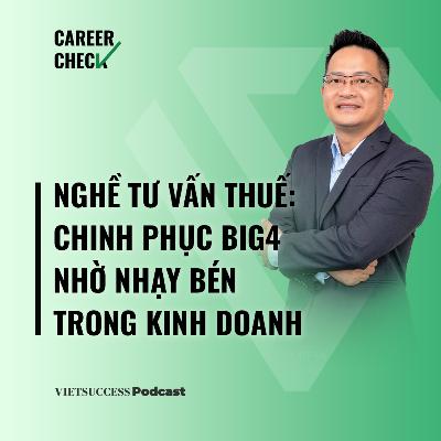 Career Check SS2 #2 | Nghề tư vấn thuế: Chinh phục Big4 nhờ nhạy bén trong kinh doanh | Trần Vạn Thọ