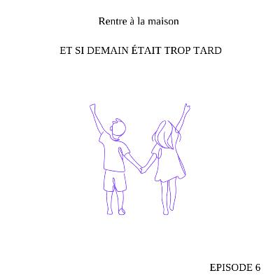 Episode 6 : Et si demain était trop tard ? ( épisode hors série ) Episode 6 : Et si demain était trop tard ? ( épisode hors série )