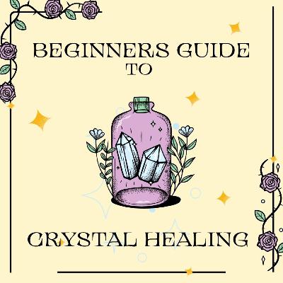 Beginners Guide to Crystal Healing