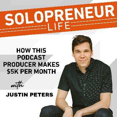 How to Build a $5K/Month Podcast Production Business | Justin Peters