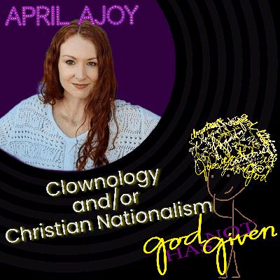 CLOWNOLOGY AND/OR CHRISTIAN NATIONALISM with April