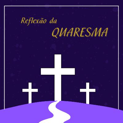 Reflexão Quaresma | Reflexão 32 Reflexão Quaresma | Reflexão 32
