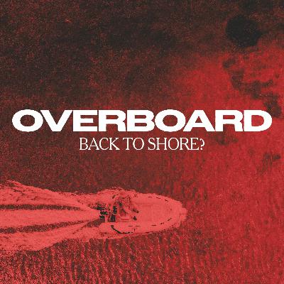 Overboard: Back To Shore? Overboard: Back To Shore?