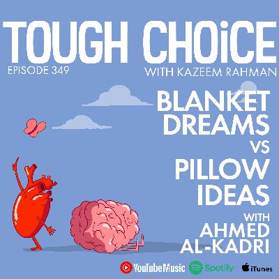 Blanket Dreams Vs Pillow Ideas with Ahmed Al-Kadri