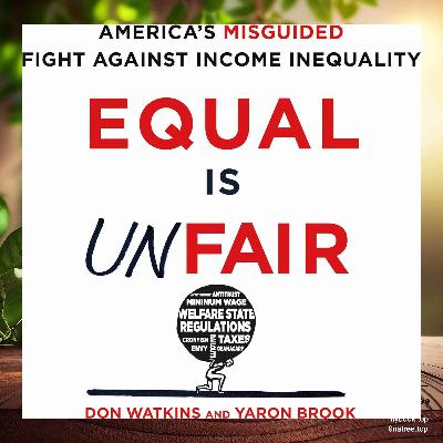 [Review] Equal Is Unfair: America's Misguided Fight Against Income Inequality (Don Watkins) Summarized