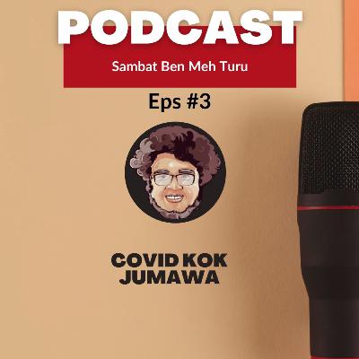 Covid Kok Jumawa || Sambat Ben Meh Turu Eps #3