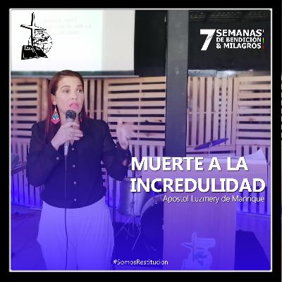 Muerte a la Incredulidad| Apóstol Luzmery de Manrique