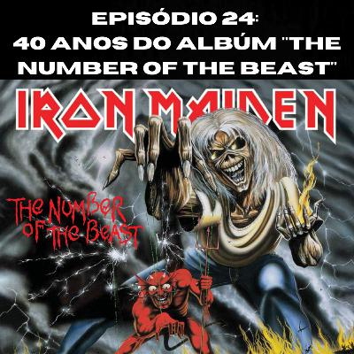 Episódio 24: 40 Anos do The Numbem of The Beast - Iron Maiden