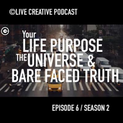 Episode 6 / S2 : Your Life Purpose, The Universe, & Bare Faced Truth
