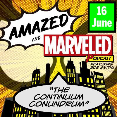 'Amazed & Marveled Podcast' #16 - “The Continuum Conundrum“ (Featuring Bob Smith!) 'Amazed & Marveled Podcast' #16 - “The Continuum Conundrum“ (Featuring Bob Smith!)