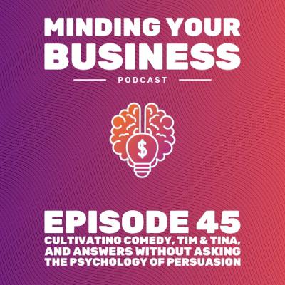 Episode 45: Cultivating Comedy, Tim & Tina, and Answers Without Asking - the Psychology of Persuasion Episode 45: Cultivating Comedy, Tim & Tina, and Answers Without Asking - the Psychology of Persuasion