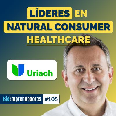LÍDERES en NATURAL CONSUMER HEALTHCARE | El caso Uriach con Oriol Segarra | #105
