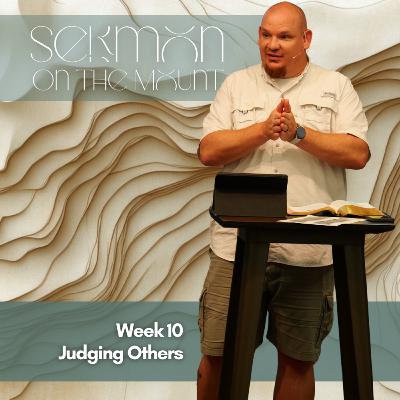 Sermon on the Mount, Week 10, Judging Others Sermon on the Mount, Week 10, Judging Others