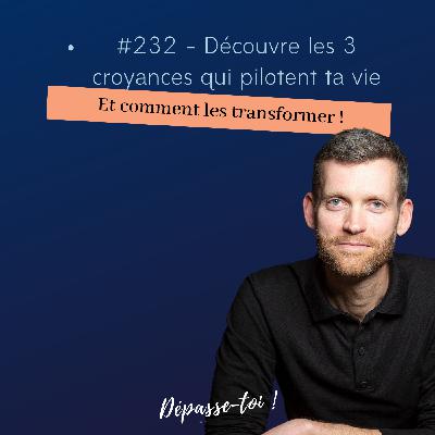 #232 - Les 3 croyances qui pilotent ta vie (et comment les transformer) #232 - Les 3 croyances qui pilotent ta vie (et comment les transformer)