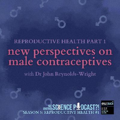 New Perspectives on Male Contraceptives: Reproductive Health #1 with Dr John Reynolds-Wright