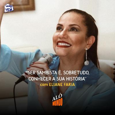ALÔ MUNDO #151 - ELIANE FARIA - Ser Sambista é, Sobretudo, Conhecer a Sua História