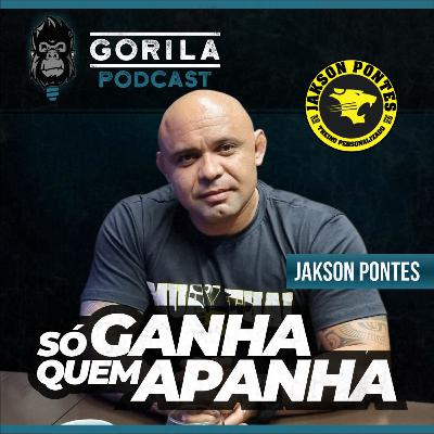 Só Ganha Quem Apanha - Jakson Pontes - Gorila Podcast - #17