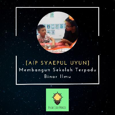 #5 Membangun Sekolah Terpadu Binar Ilmu feat. Aip Syaepul Uyun