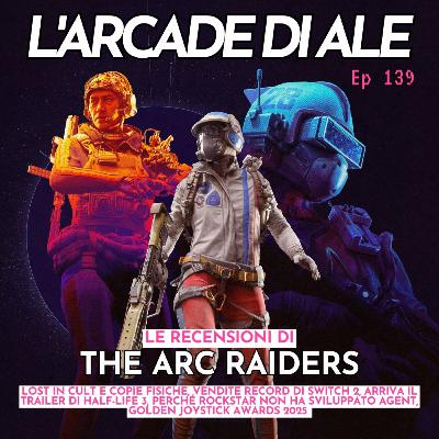 Ep 139 - Le recensioni di The Arc Raiders, vendite record di Switch 2, Half-Life 3, il gioco spy di Rockstar, Lost in Cult, Golden Joystick Awards 2025