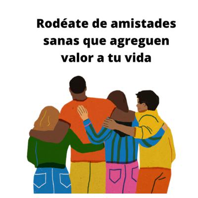 Rodéate de amistades sanas que agreguen valor a tu vida.