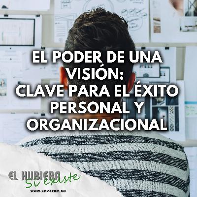 El Poder de una Visión: Clave para el Éxito Personal y Organizacional ft Juan Carlos Murillo