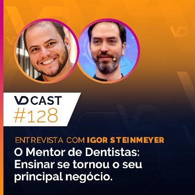 EP128 - Mentor de Dentistas: ensinar se tornou o seu principal negócio. | Entrevista com Igor Steinmeyer