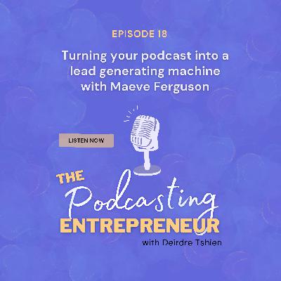 Turning your podcast into a lead generating machine with Maeve Ferguson