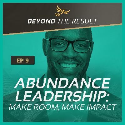 BTR 9 - Abundance Leadership: Make Room, Make Impact BTR 9 - Abundance Leadership: Make Room, Make Impact