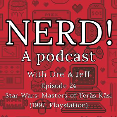 NERD! Episode 24: Star Wars: Masters of Teräs Käsi