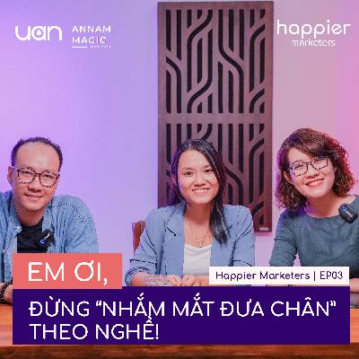 EP03: Em ơi, đừng "nhắm mắt đưa chân" theo nghề | Happier Marketers SS1 EP03