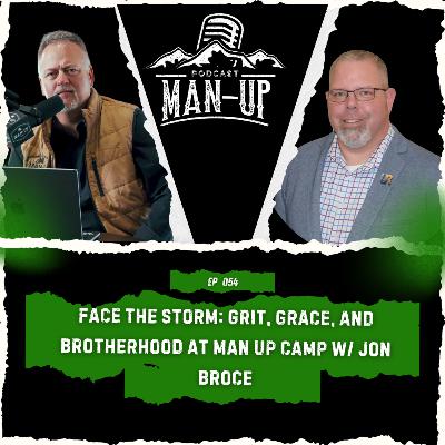 Face the Storm: Grit, Grace, and Brotherhood at Man Up Camp w/ Jon Broce Face the Storm: Grit, Grace, and Brotherhood at Man Up Camp w/ Jon Broce
