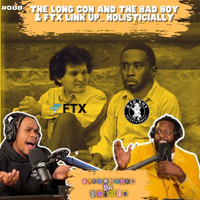 The Long Con and the Bad Boy & FTX Link Up... Holisticially | Surrounded By Idiots #088 The Long Con and the Bad Boy & FTX Link Up... Holisticially | Surrounded By Idiots #088