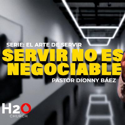 Servir no es Negociable I Pastor Dionny Báez I Serie: El Arte de Servir