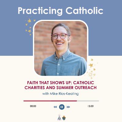 Faith that shows up: Catholic Charities and summer outreach (with Mike Rios-Keating)