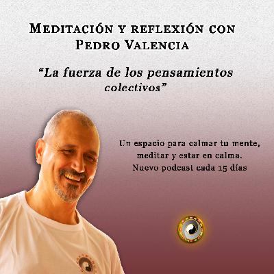 Meditación y reflexión con Pedro Valencia: la fuerza de los pensamientos colectivos